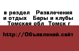  в раздел : Развлечения и отдых » Бары и клубы . Томская обл.,Томск г.